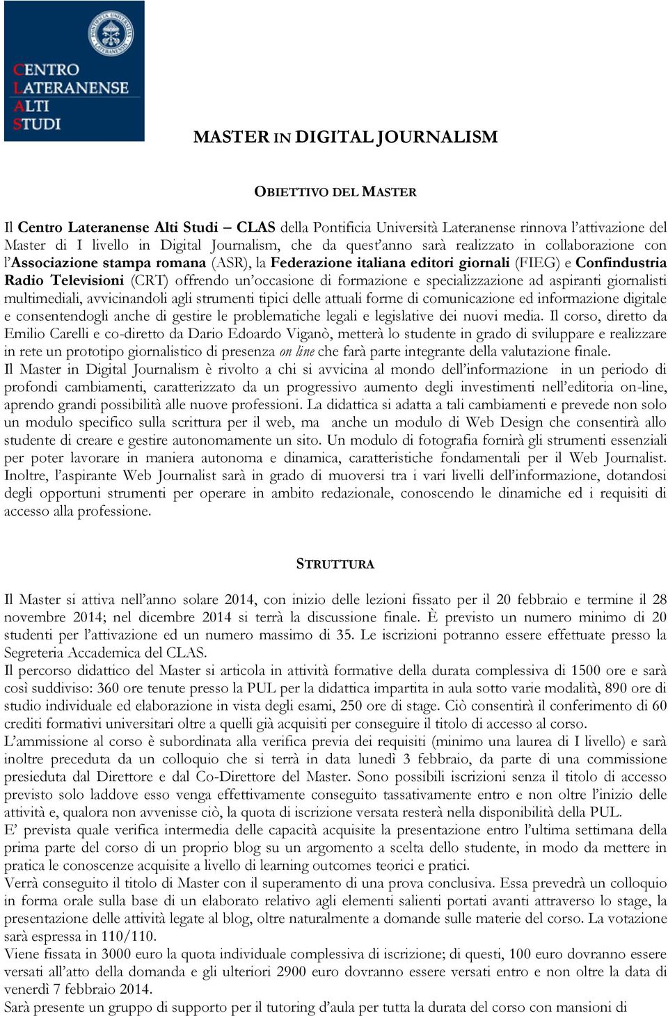 occasione di formazione e specializzazione ad aspiranti giornalisti multimediali, avvicinandoli agli strumenti tipici delle attuali forme di comunicazione ed informazione digitale e consentendogli