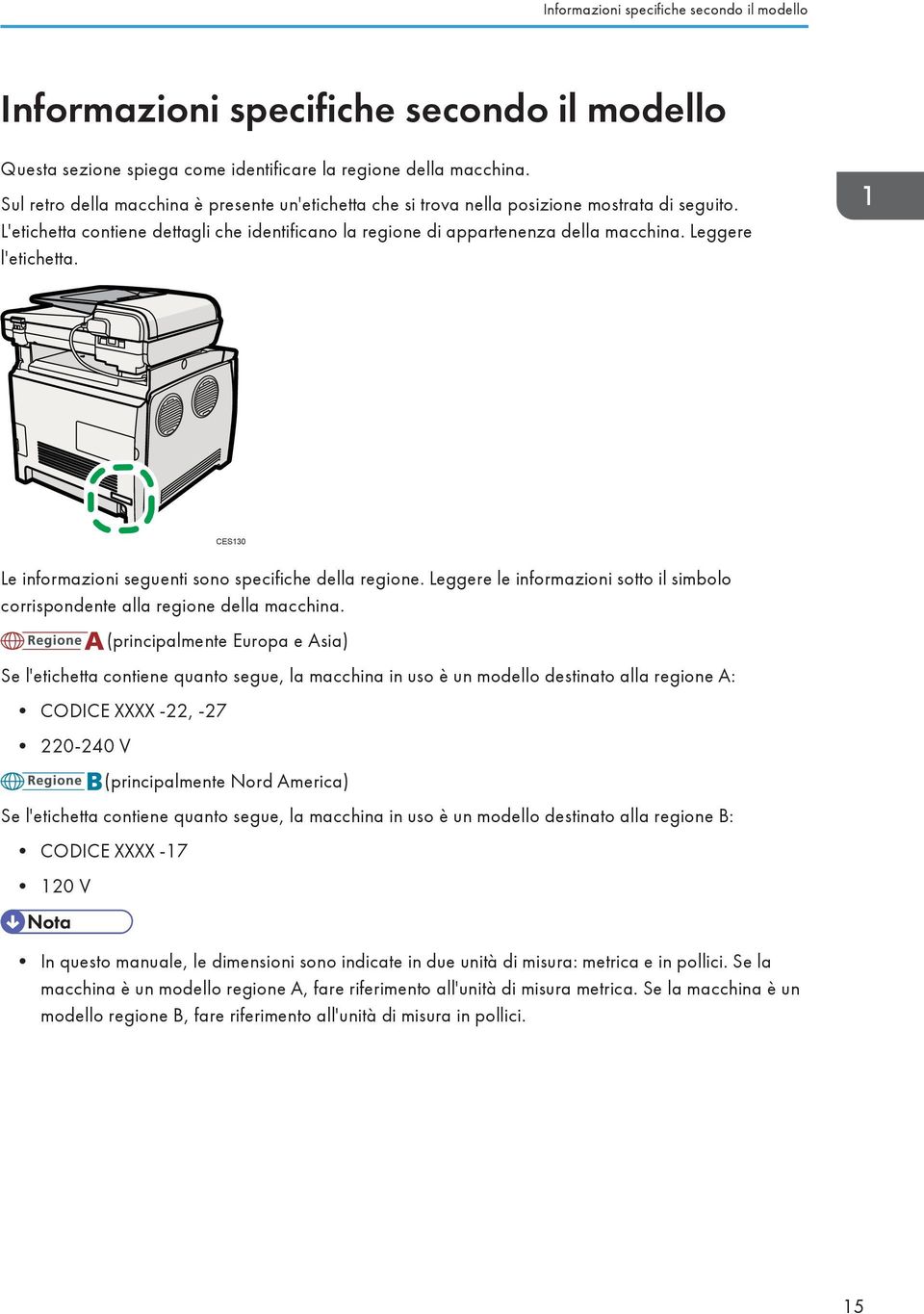 Leggere l'etichetta. CES130 Le informazioni seguenti sono specifiche della regione. Leggere le informazioni sotto il simbolo corrispondente alla regione della macchina.