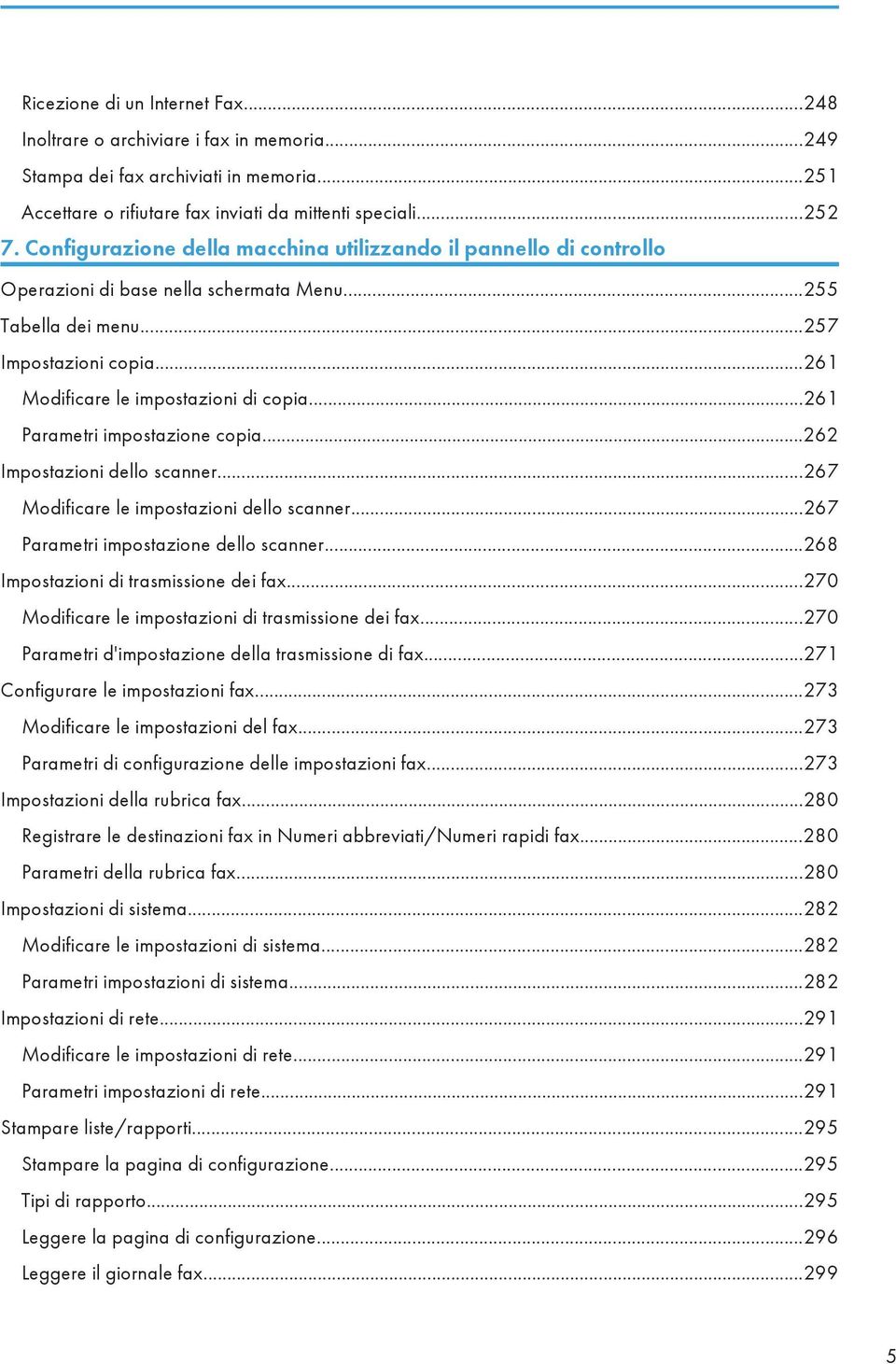 ..261 Parametri impostazione copia...262 Impostazioni dello scanner...267 Modificare le impostazioni dello scanner...267 Parametri impostazione dello scanner...268 Impostazioni di trasmissione dei fax.