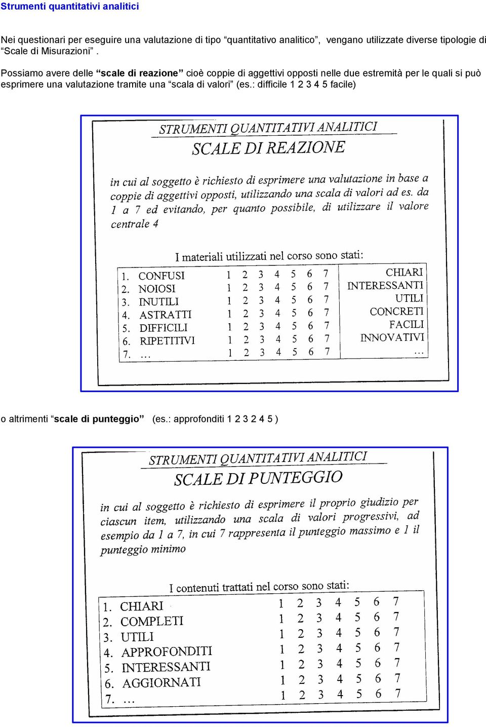 Possiamo avere delle scale di reazione cioè coppie di aggettivi opposti nelle due estremità per le quali si