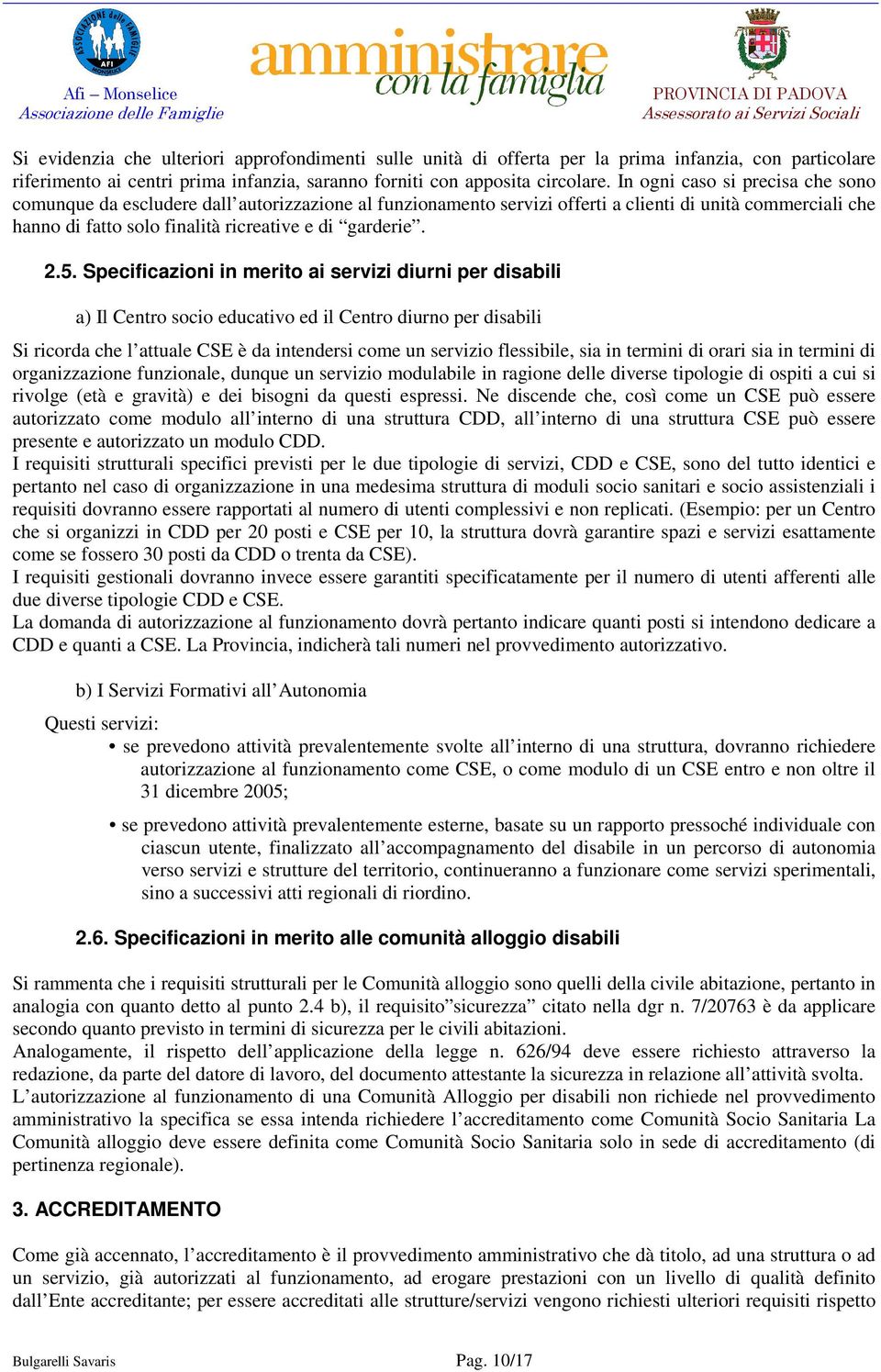 5. Specificazioni in merito ai servizi diurni per disabili a) Il Centro socio educativo ed il Centro diurno per disabili Si ricorda che l attuale CSE è da intendersi come un servizio flessibile, sia