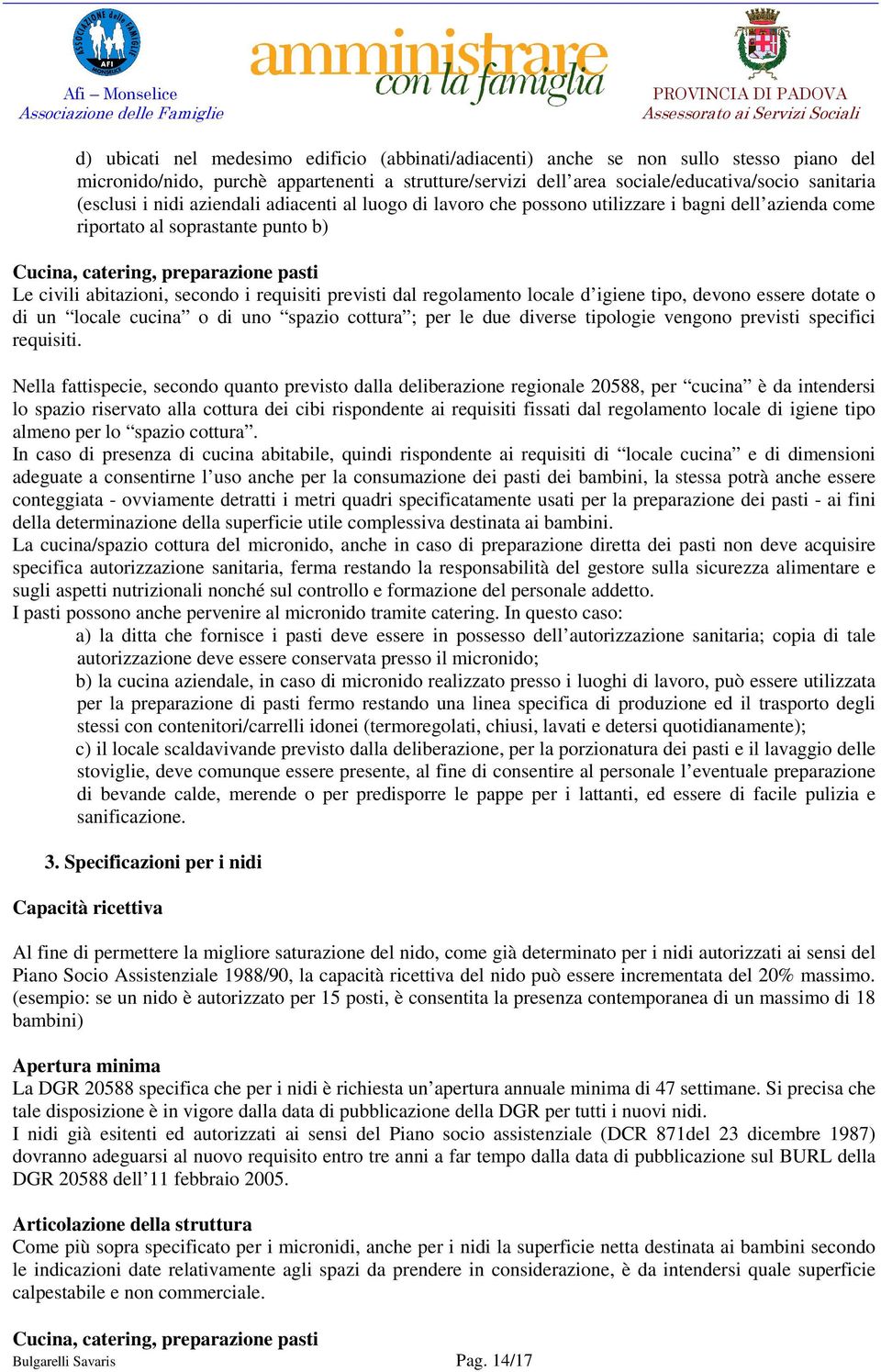 requisiti previsti dal regolamento locale d igiene tipo, devono essere dotate o di un locale cucina o di uno spazio cottura ; per le due diverse tipologie vengono previsti specifici requisiti.