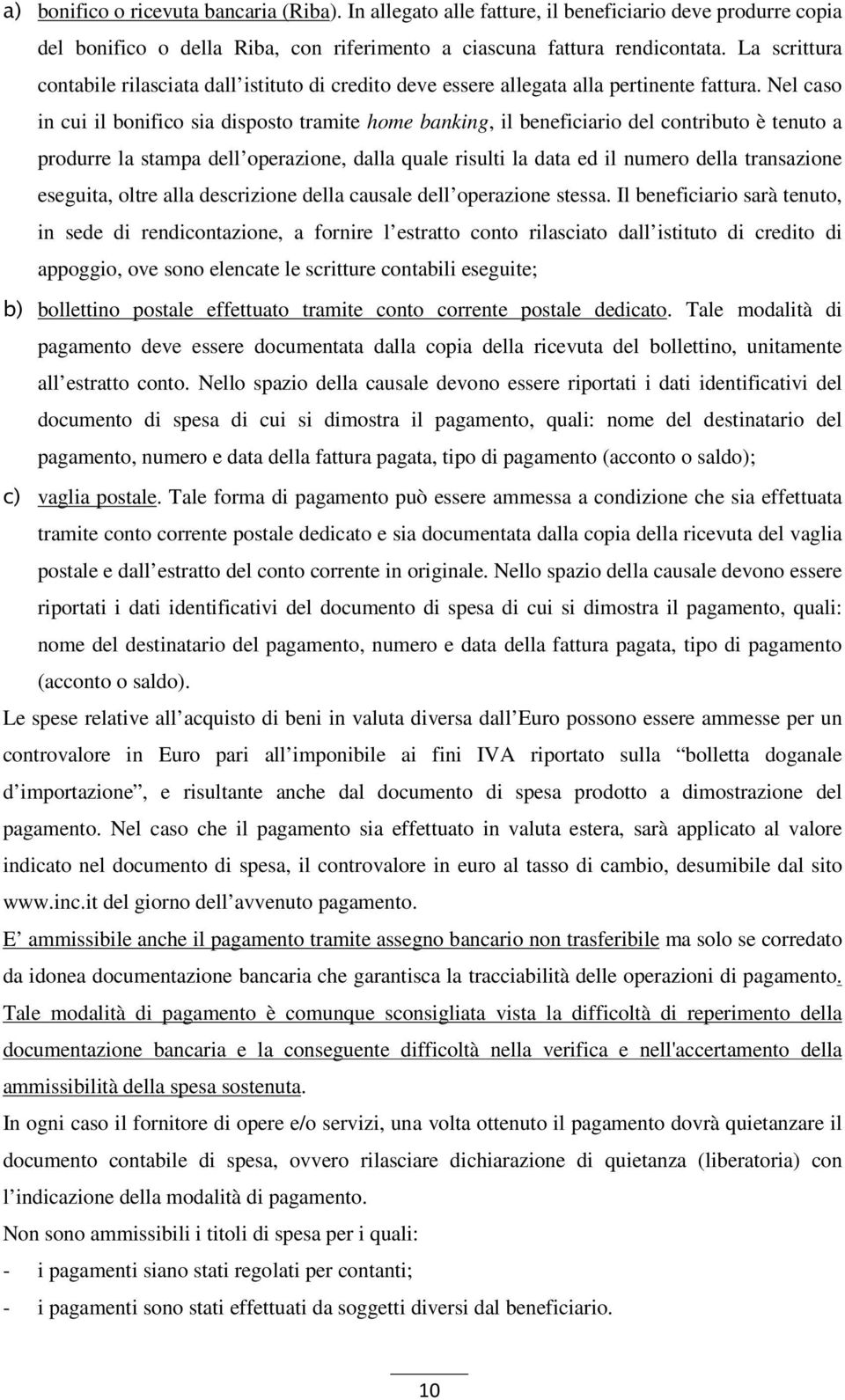 Nel caso in cui il bonifico sia disposto tramite home banking, il beneficiario del contributo è tenuto a produrre la stampa dell operazione, dalla quale risulti la data ed il numero della transazione