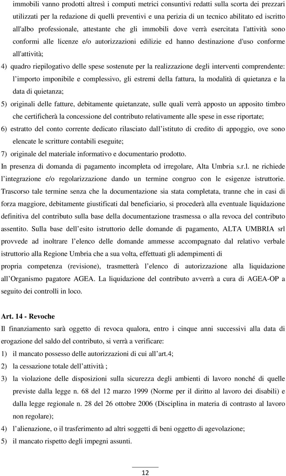 quadro riepilogativo delle spese sostenute per la realizzazione degli interventi comprendente: l importo imponibile e complessivo, gli estremi della fattura, la modalità di quietanza e la data di