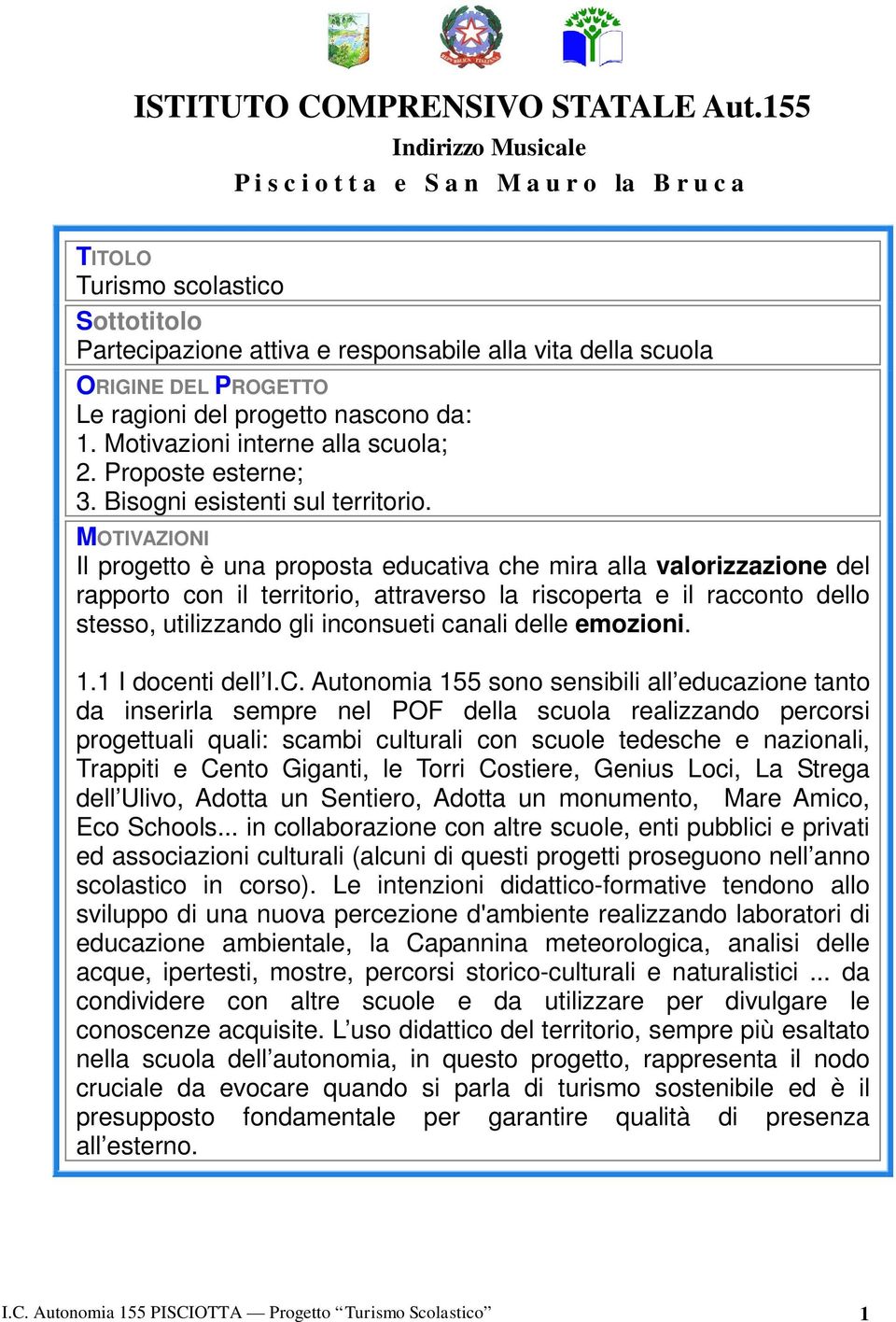 ragioni del progetto nascono da: 1. Motivazioni interne alla scuola; 2. Proposte esterne; 3. Bisogni esistenti sul territorio.