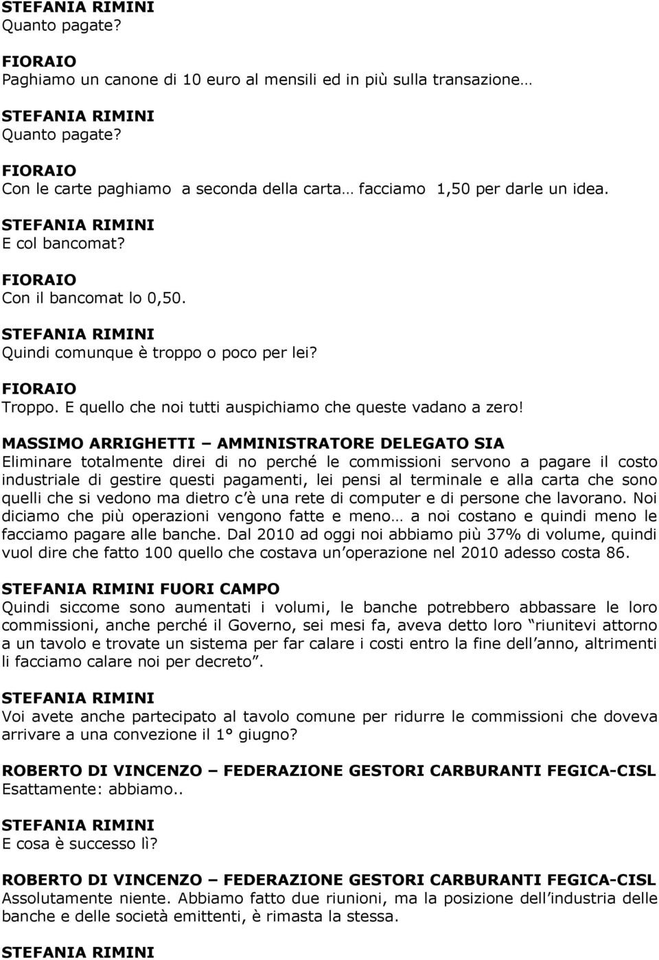 Eliminare totalmente direi di no perché le commissioni servono a pagare il costo industriale di gestire questi pagamenti, lei pensi al terminale e alla carta che sono quelli che si vedono ma dietro c