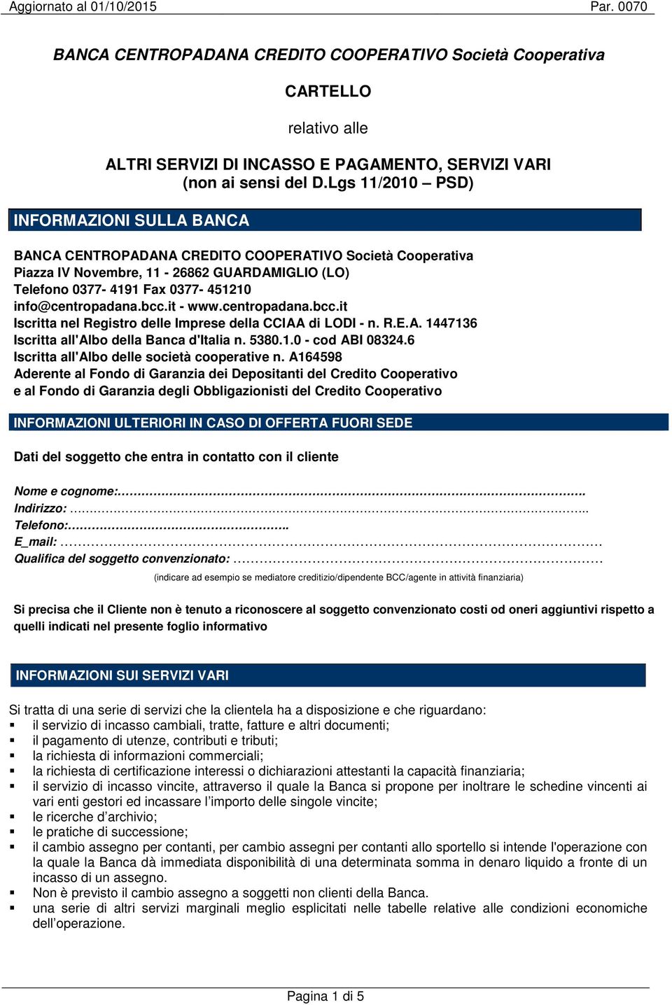 info@centropadana.bcc.it - www.centropadana.bcc.it Iscritta nel Registro delle Imprese della CCIAA di LODI - n. R.E.A. 1447136 Iscritta all'albo della Banca d'italia n. 5380.1.0 - cod ABI 08324.