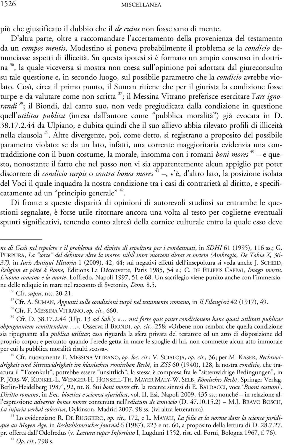 Su questa ipotesi si è formato un ampio consenso in dottrina 36, la quale viceversa si mostra non coesa sull opinione poi adottata dal giureconsulto su tale questione e, in secondo luogo, sul