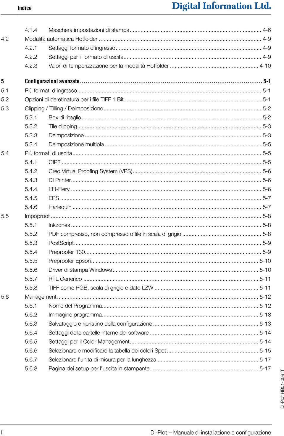 .. 5-3 5.3.3 Deimposizione... 5-3 5.3.4 Deimposizione multipla... 5-5 5.4 Più formati di uscita... 5-5 5.4. CIP3... 5-5 5.4.2 Creo Virtual Proofing System (VPS)... 5-6 5.4.3 DI Printer... 5-6 5.4.4 EFI-Fiery.