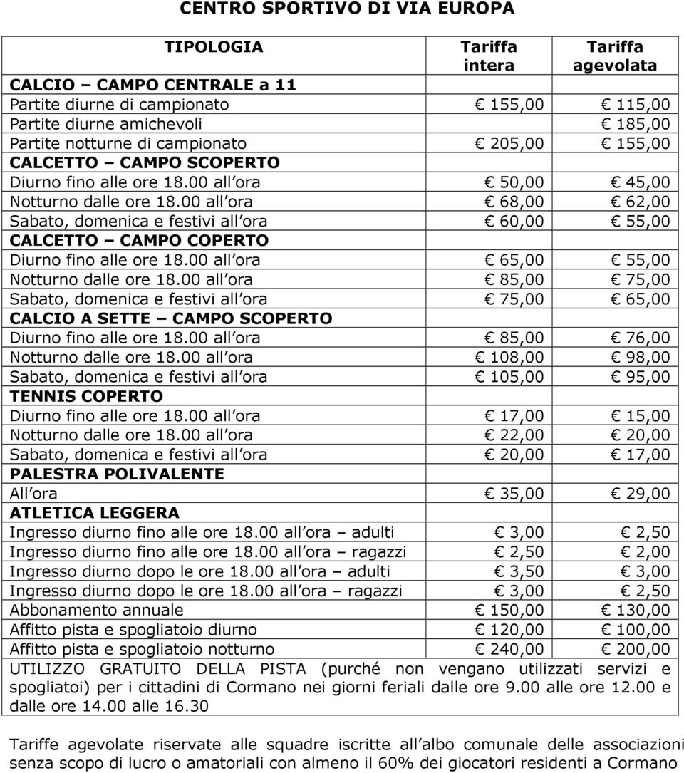 00 all ora 68,00 62,00 Sabato, domenica e festivi all ora 60,00 55,00 CALCETTO CAMPO COPERTO Diurno fino alle ore 18.00 all ora 65,00 55,00 Notturno dalle ore 18.