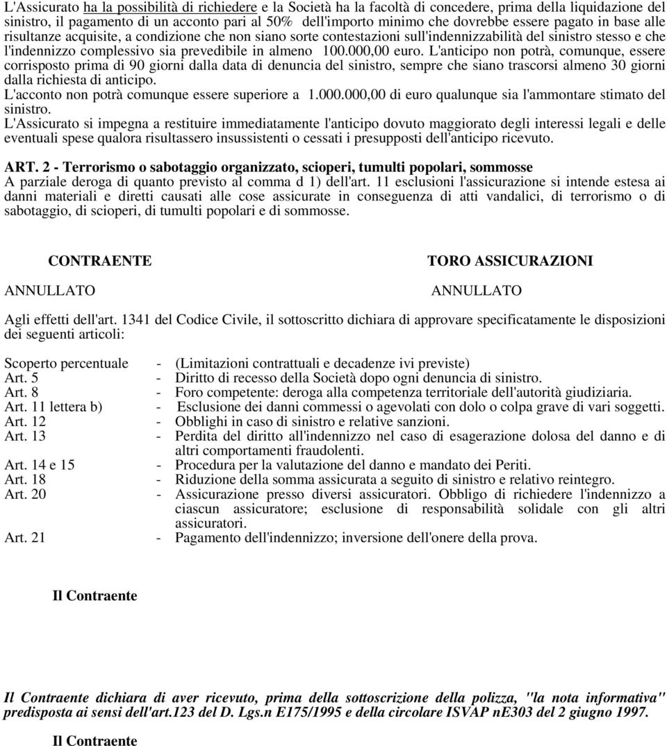 000,00 euro. L'anticipo non potrà, comunque, essere corrisposto prima di 90 giorni dalla data di denuncia del sinistro, sempre che siano trascorsi almeno 30 giorni dalla richiesta di anticipo.