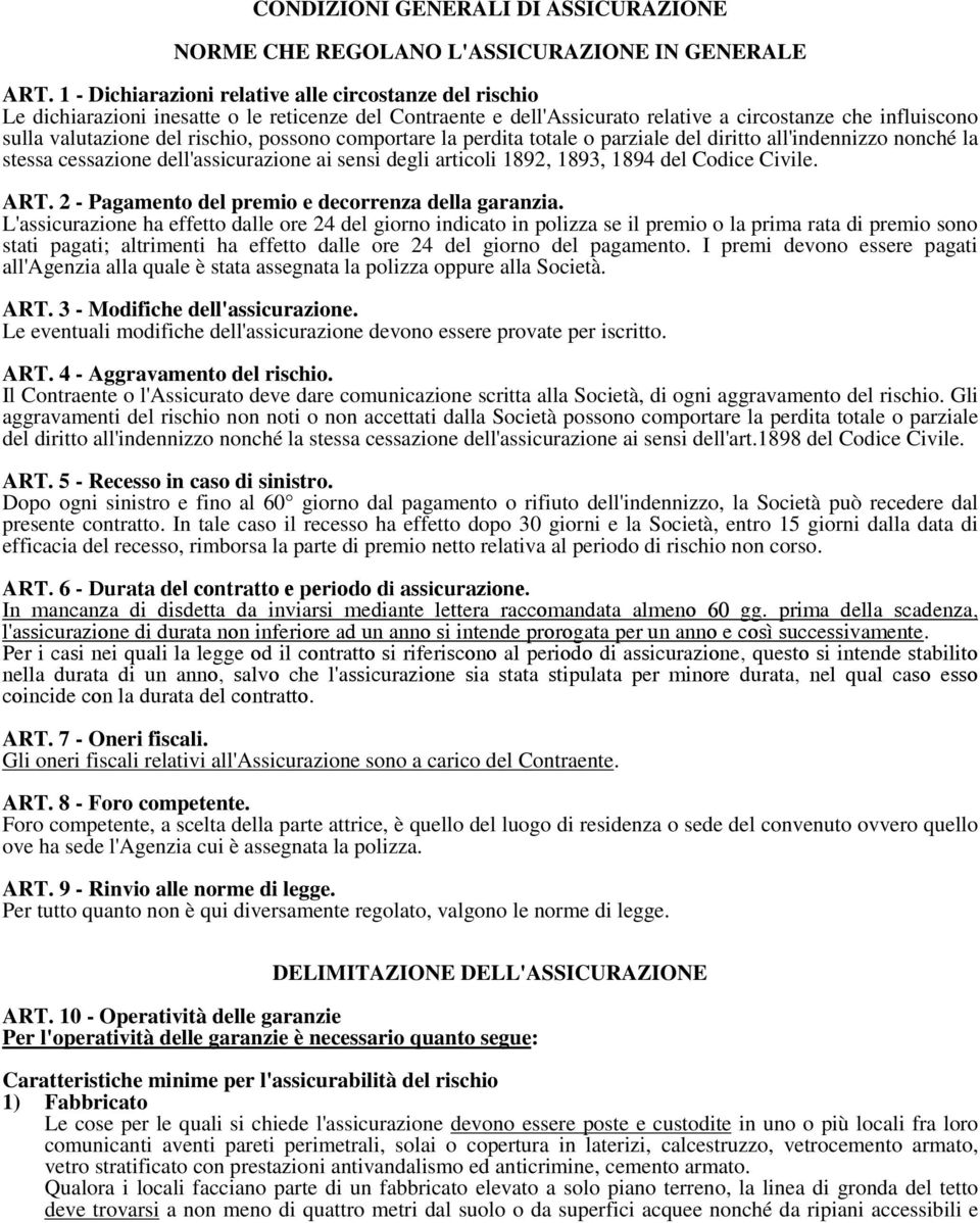 possono comportare la perdita totale o parziale del diritto all'indennizzo nonché la stessa cessazione dell'assicurazione ai sensi degli articoli 1892, 1893, 1894 del Codice Civile. ART.