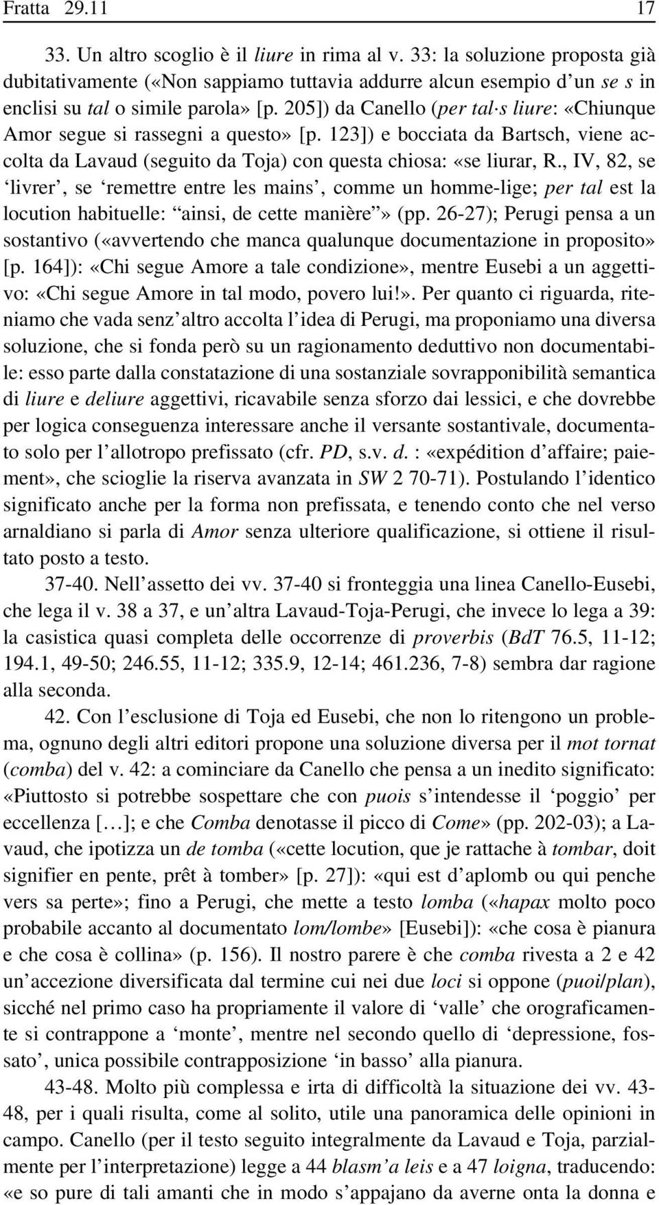 205]) da Canello (per tal s liure: «Chiunque Amor segue si rassegni a questo» [p. 123]) e bocciata da Bartsch, viene accolta da Lavaud (seguito da Toja) con questa chiosa: «se liurar, R.