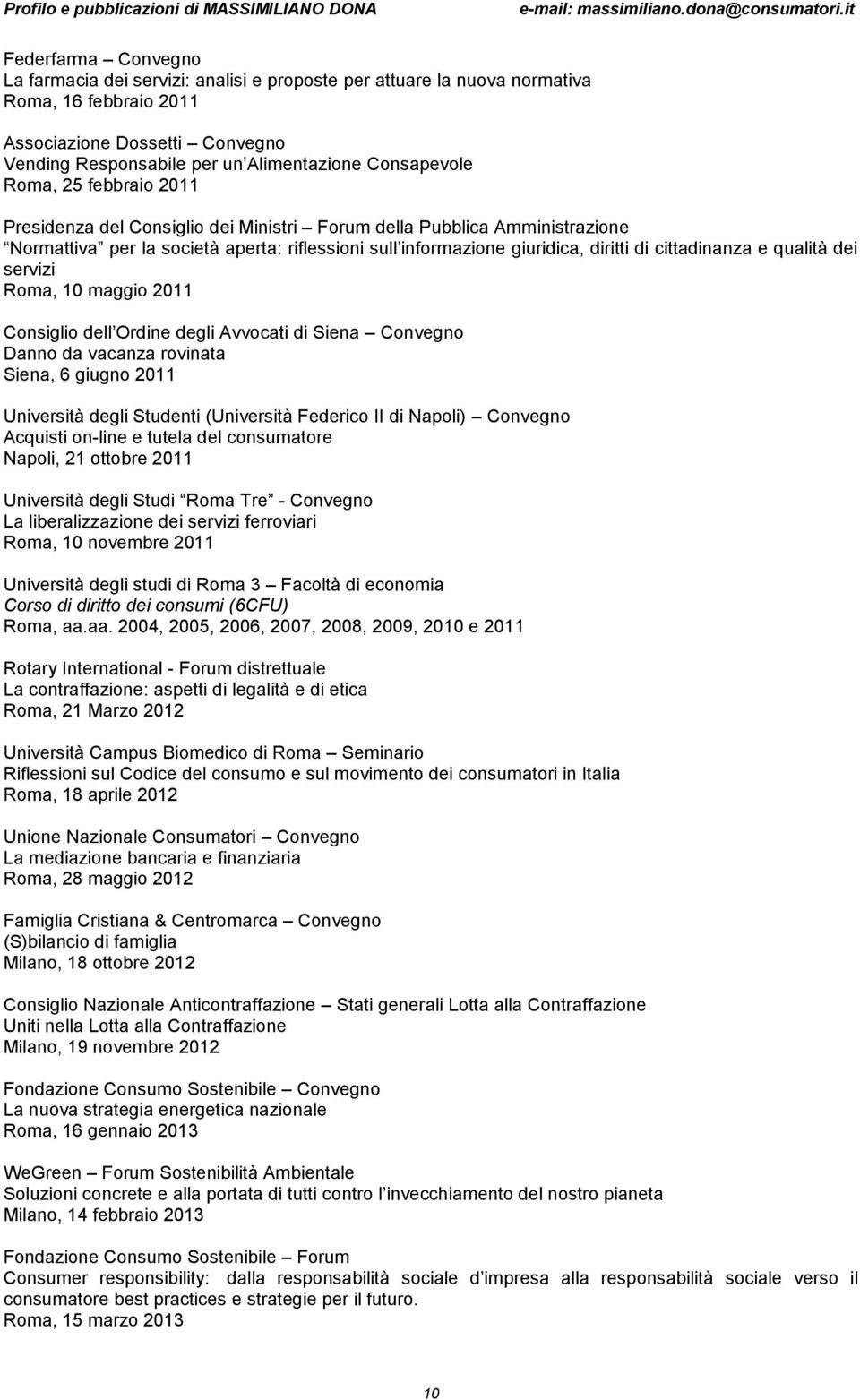 cittadinanza e qualità dei servizi Roma, 10 maggio 2011 Consiglio dell Ordine degli Avvocati di Siena Convegno Danno da vacanza rovinata Siena, 6 giugno 2011 Università degli Studenti (Università