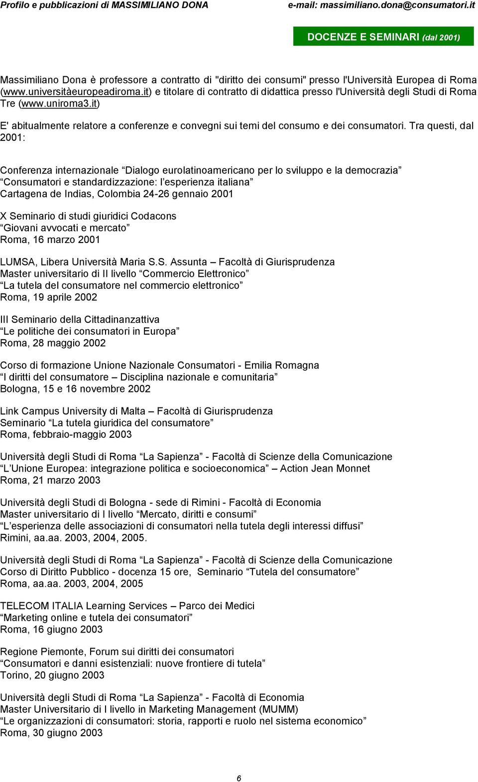 Tra questi, dal 2001: Conferenza internazionale Dialogo eurolatinoamericano per lo sviluppo e la democrazia Consumatori e standardizzazione: l esperienza italiana Cartagena de Indias, Colombia 24-26