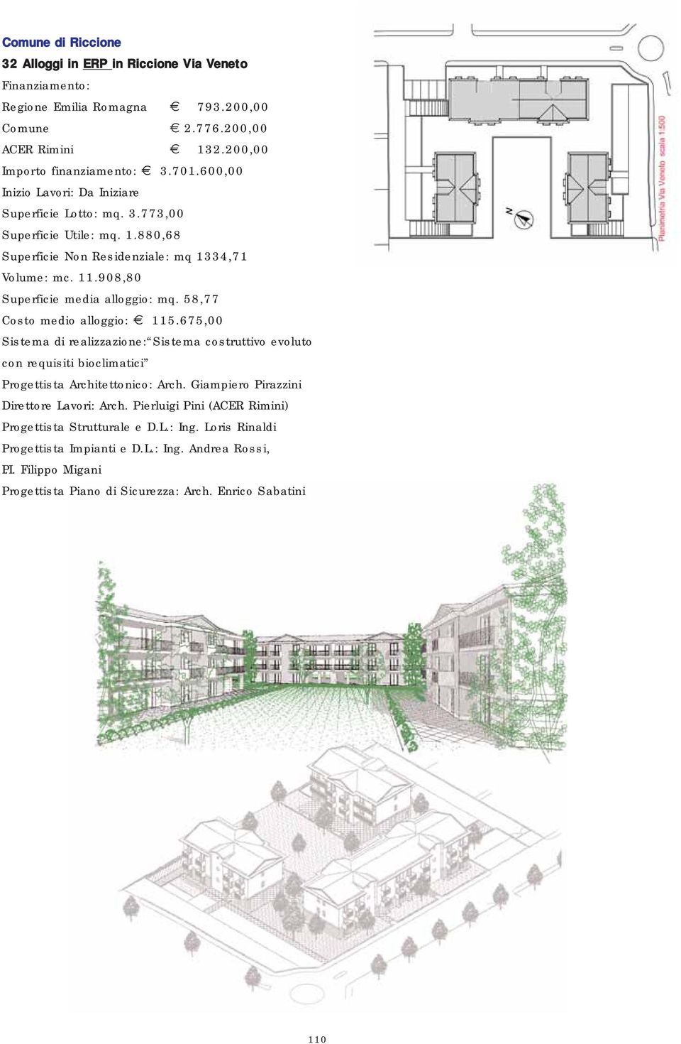 58,77 Costo medio alloggio: 115.675,00 Sistema di realizzazione: Sistema costruttivo evoluto con requisiti bioclimatici Progettista Architettonico: Arch.