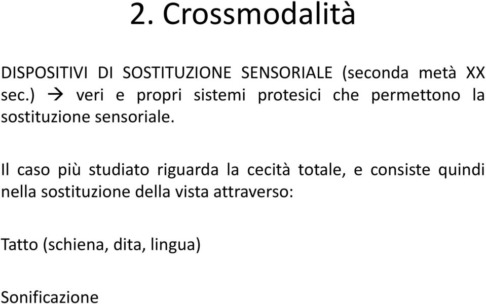 Il caso più studiato riguarda la cecità totale, e consiste quindi nella