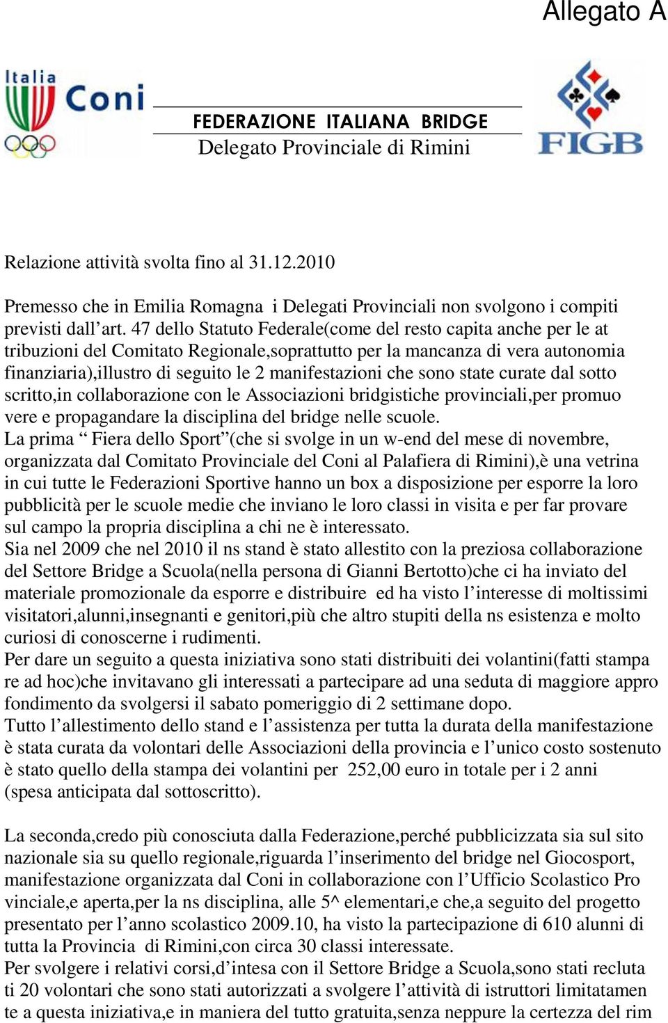 47 dello Statuto Federale(come del resto capita anche per le at tribuzioni del Comitato Regionale,soprattutto per la mancanza di vera autonomia finanziaria),illustro di seguito le 2 manifestazioni