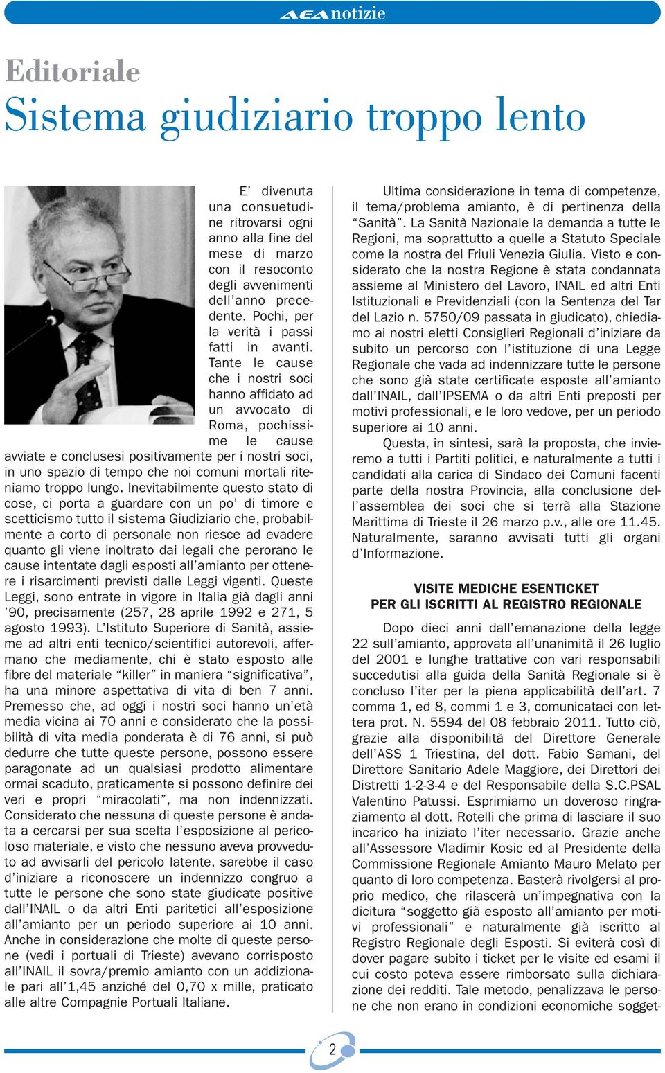 Tante le cause che i nostri soci hanno affidato ad un avvocato di Roma, pochissime le cause avviate e conclusesi positivamente per i nostri soci, in uno spazio di tempo che noi comuni mortali