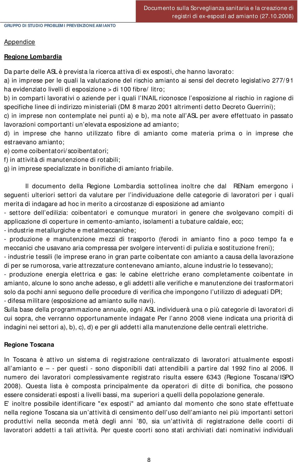 legislativo 277/91 ha evidenziato livelli di esposizione > di 100 fibre/ litro; b) in comparti lavorativi o aziende per i quali l INAIL riconosce l esposizione al rischio in ragione di specifiche