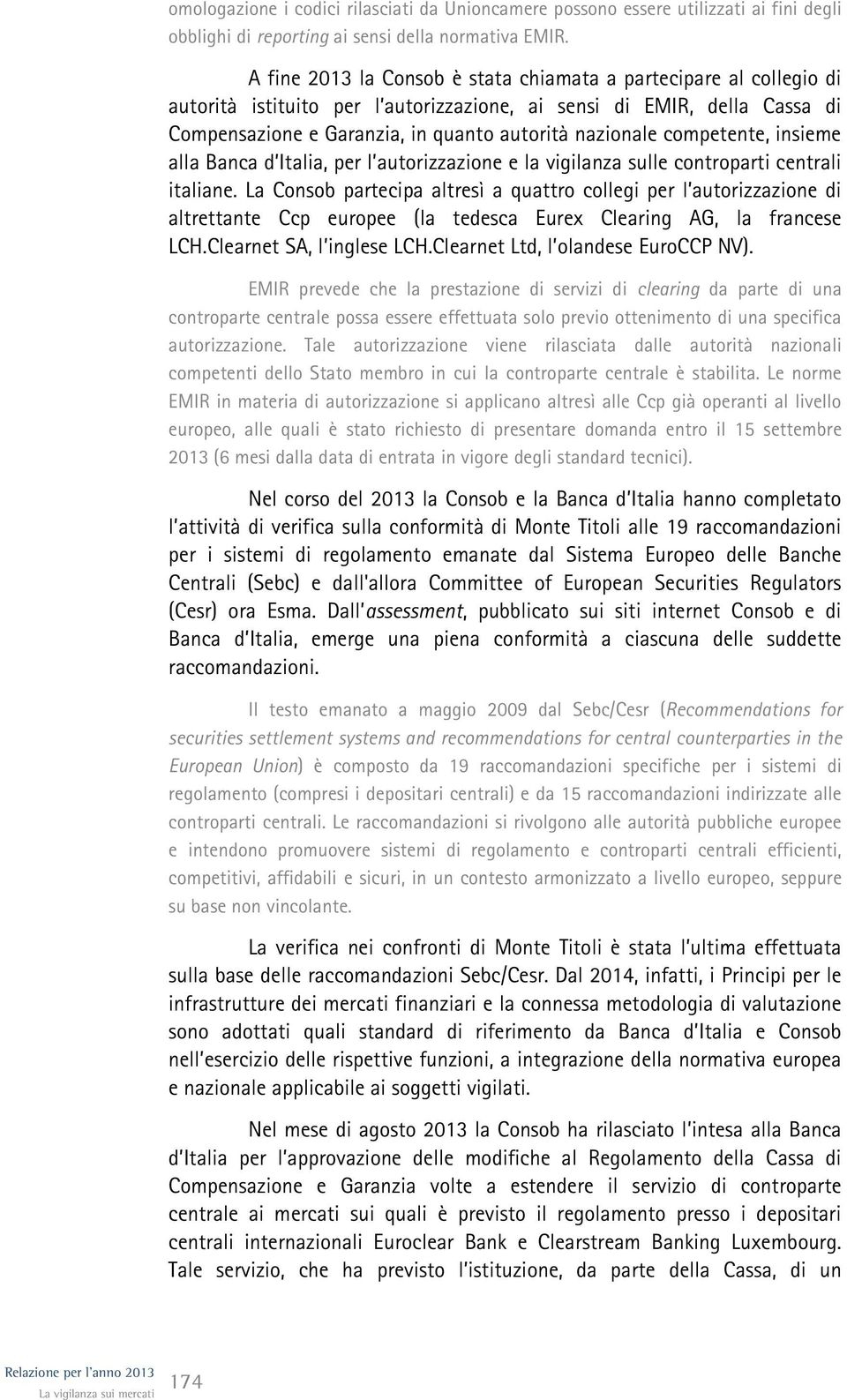 competente, insieme alla Banca d Italia, per l autorizzazione e la vigilanza sulle controparti centrali italiane.