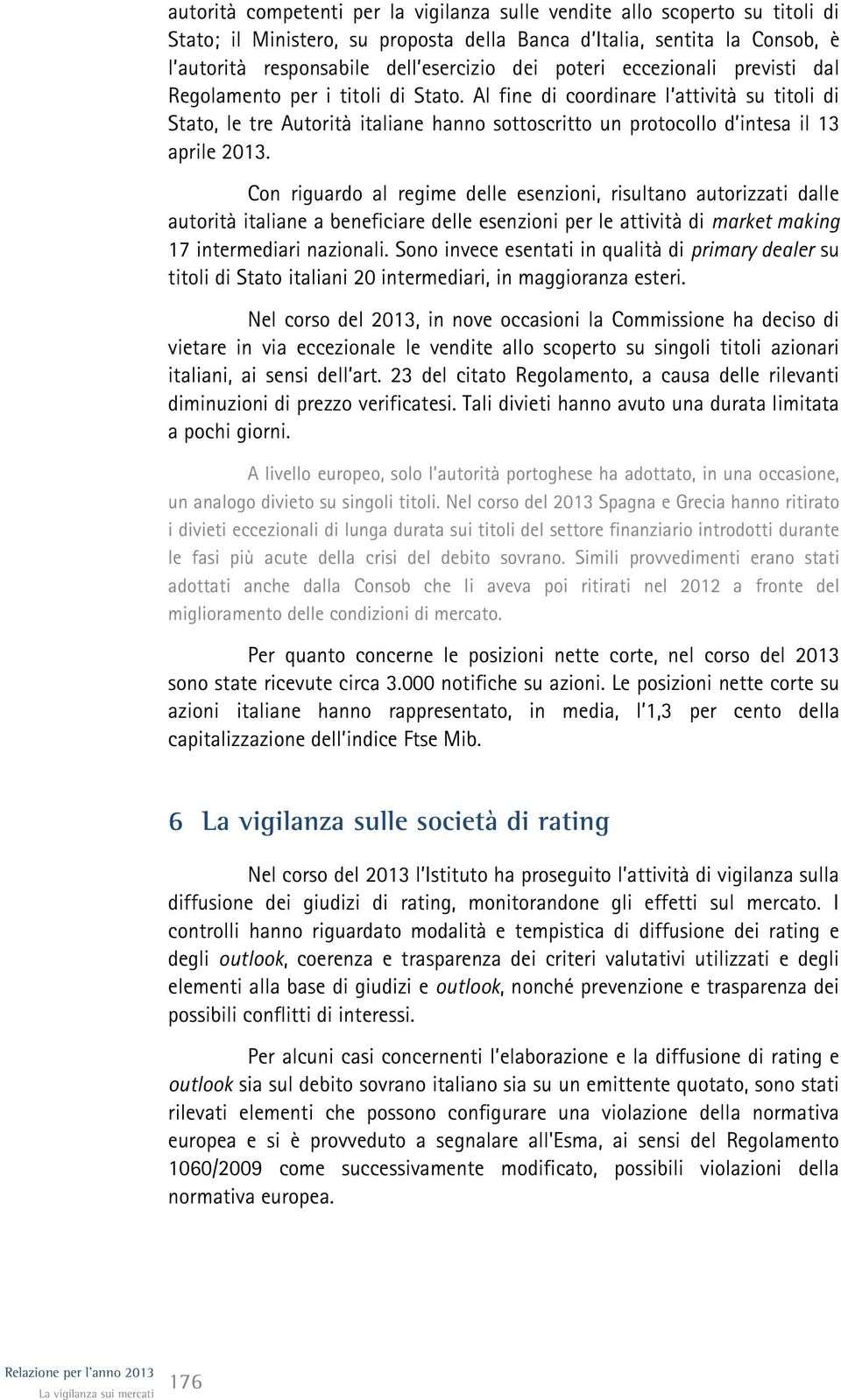 Al fine di coordinare l attività su titoli di Stato, le tre Autorità italiane hanno sottoscritto un protocollo d intesa il 13 aprile 2013.