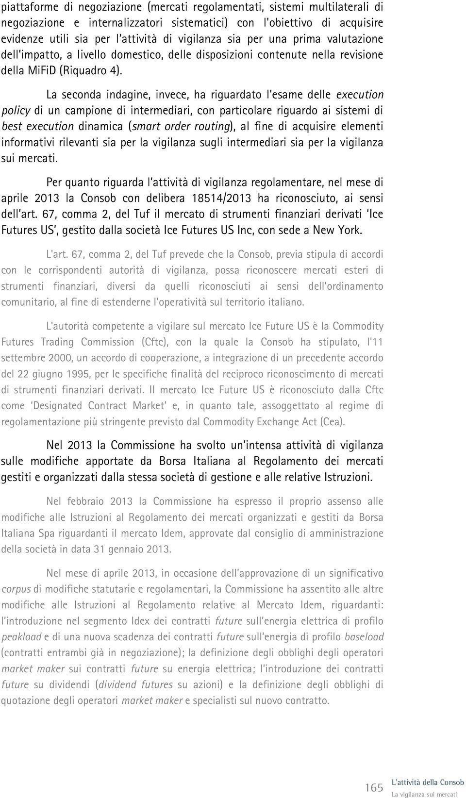 La seconda indagine, invece, ha riguardato l esame delle execution policy di un campione di intermediari, con particolare riguardo ai sistemi di best execution dinamica (smart order routing), al fine