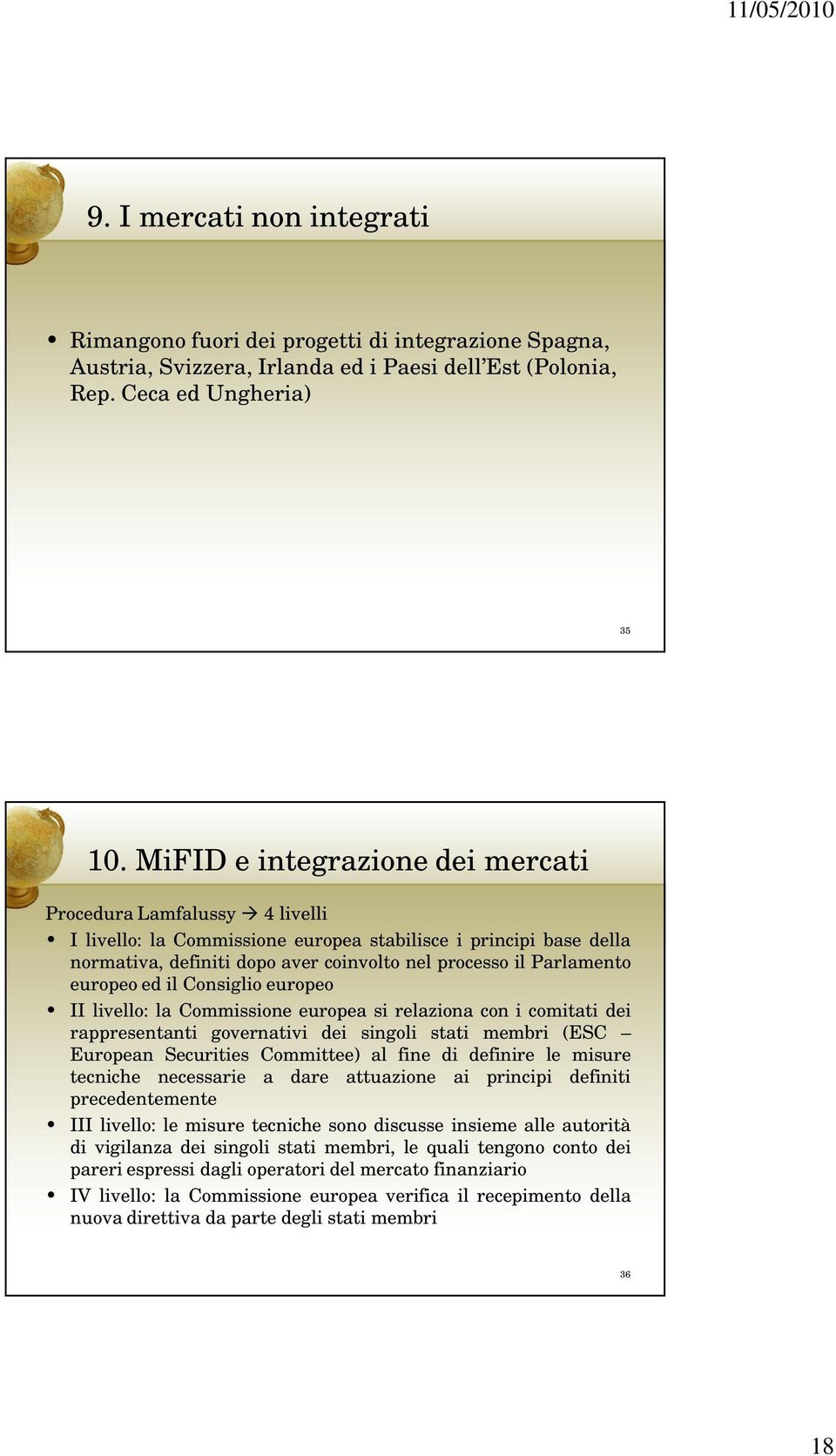 europeo ed il Consiglio europeo II livello: la Commissione europea si relaziona con i comitati dei rappresentanti governativi dei singoli stati membri (ESC European Securities Committee) al fine di