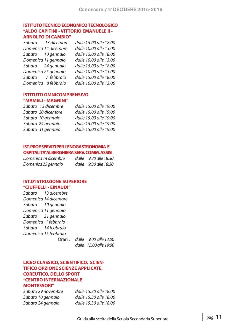 Domenica 8 febbraio dalle 10:00 alle 13:00 ISTITUTO OMNICOMPRENSIVO MAMELI - MAGNINI Sabato 13 dicembre dalle 15:00 alle 19:00 Sabato 20 dicembre dalle 15:00 alle 19:00 Sabato 10 gennaio dalle 15:00