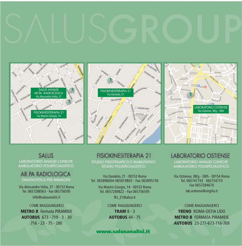 37-00153 Roma Tel. 0657288563 - Fax 065756595 info@salusanalisi.it COME RAGGIUNGERCI METRO B Fermata PIRAMIDE AUTOBUS 673-719 - 3-30 716-23 - 75-280 Via Dandolo, 21-00153 Roma Tel.