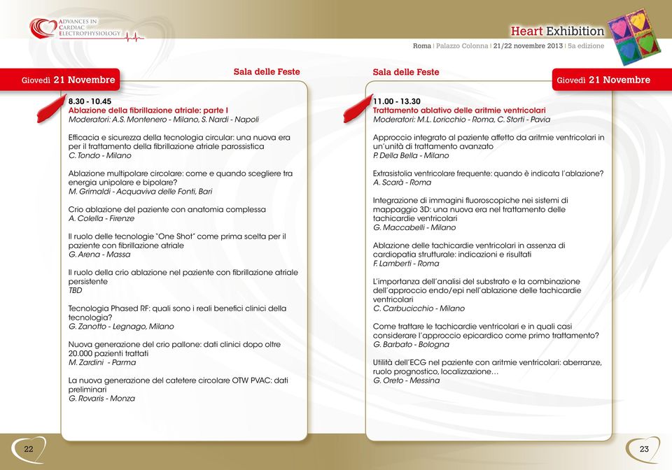 Tondo - Milano Ablazione multipolare circolare: come e quando scegliere tra energia unipolare e bipolare? M. Grimaldi - Acquaviva delle Fonti, Bari Crio ablazione del paziente con anatomia complessa A.