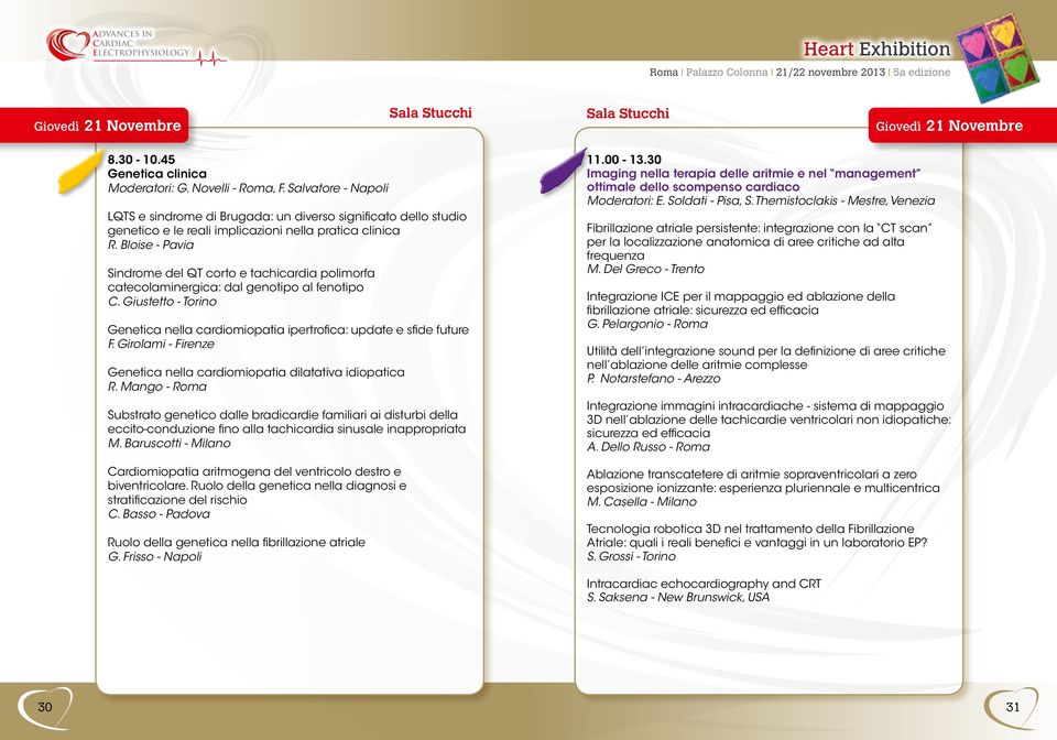 Bloise - Pavia Sindrome del QT corto e tachicardia polimorfa catecolaminergica: dal genotipo al fenotipo C. Giustetto - Torino Genetica nella cardiomiopatia ipertrofica: update e sfide future F.