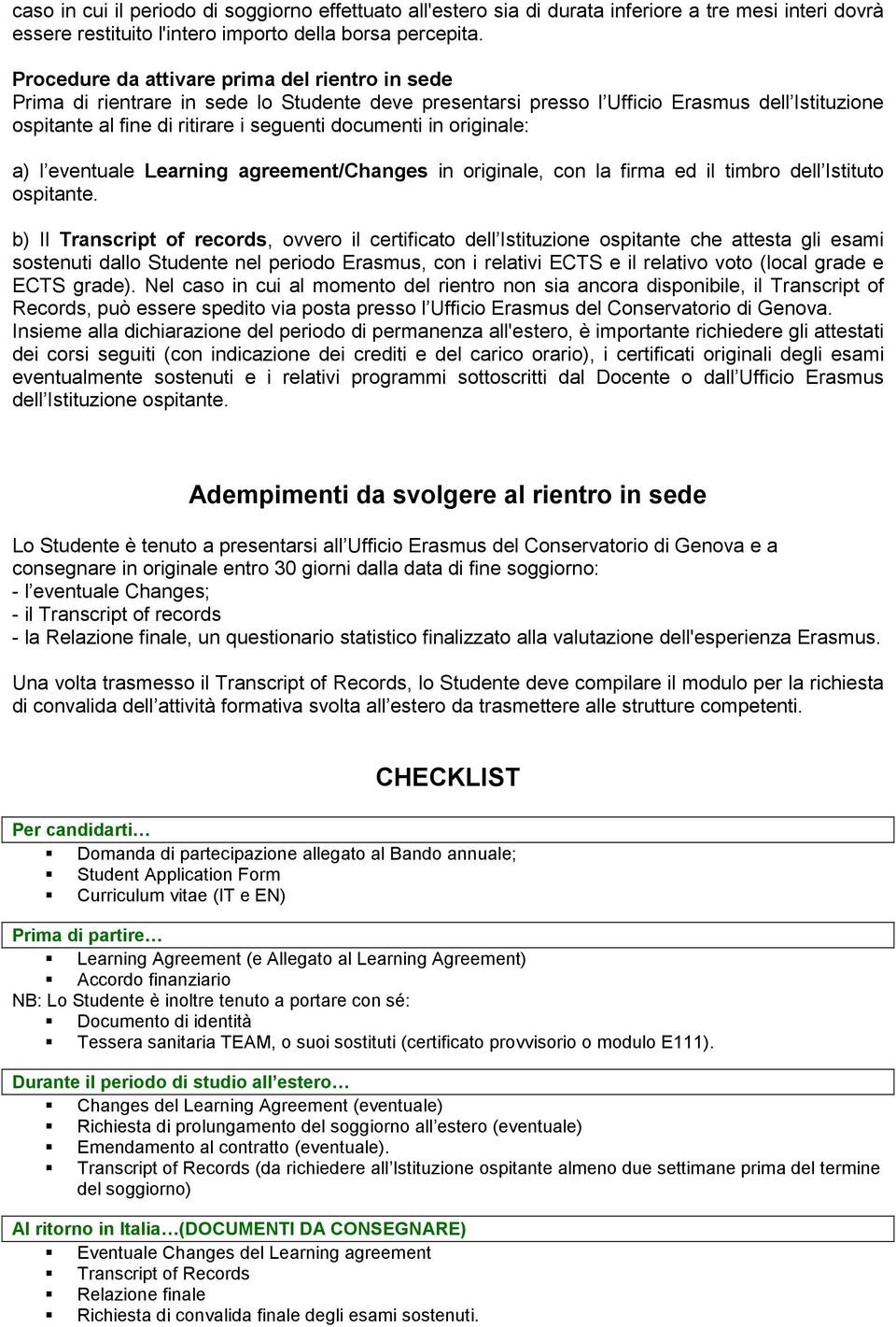 originale: a) l eventuale Learning agreement/changes in originale, con la firma ed il timbro dell Istituto ospitante.