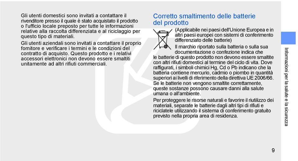 Questo prodotto e i relativi accessori elettronici non devono essere smaltiti unitamente ad altri rifiuti commerciali.