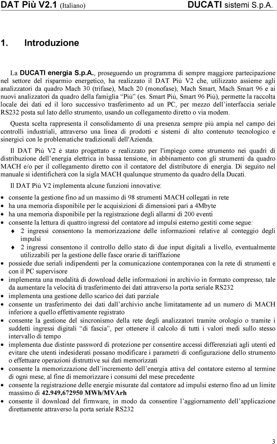 , proseguendo un programma di sempre maggiore partecipazione nel settore del risparmio energetico, ha realizzato il DAT Più V2 che, utilizzato assieme agli analizzatori da quadro Mach 30 (trifase),