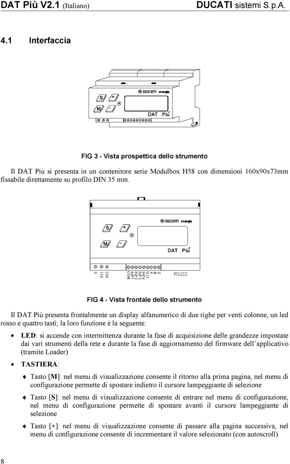 accende con intermittenza durante la fase di acquisizione delle grandezze impostate dai vari strumenti della rete e durante la fase di aggiornamento del firmware dell applicativo (tramite Loader)