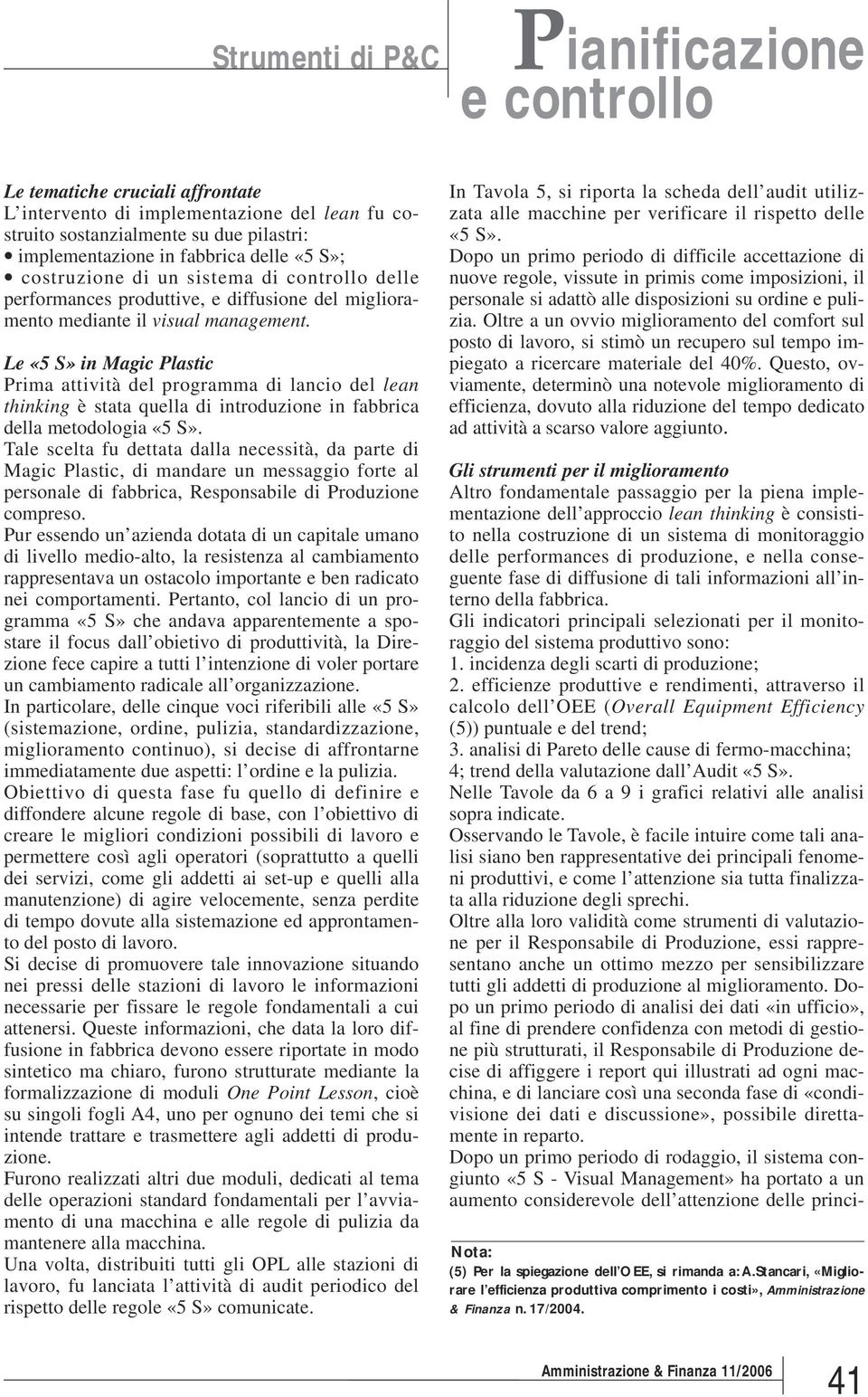 Le «5 S» in Magic Plastic Prima attività del programma di lancio del lean thinking è stata quella di introduzione in fabbrica della metodologia «5 S».