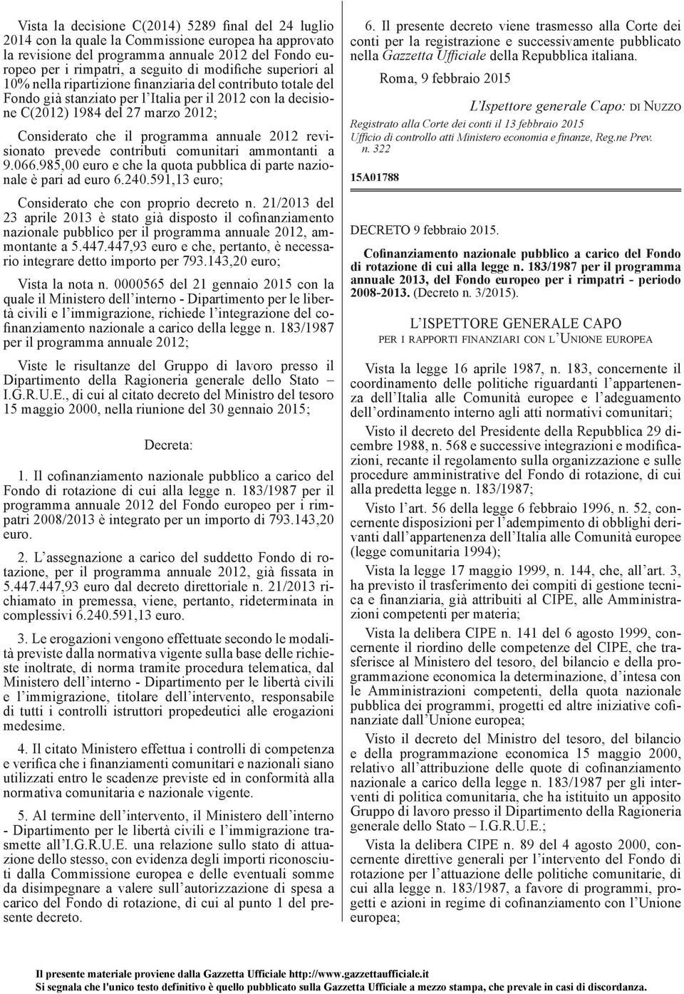 programma annuale 2012 revisionato prevede contributi comunitari ammontanti a 9.066.985,00 euro e che la quota pubblica di parte nazionale è pari ad euro 6.240.