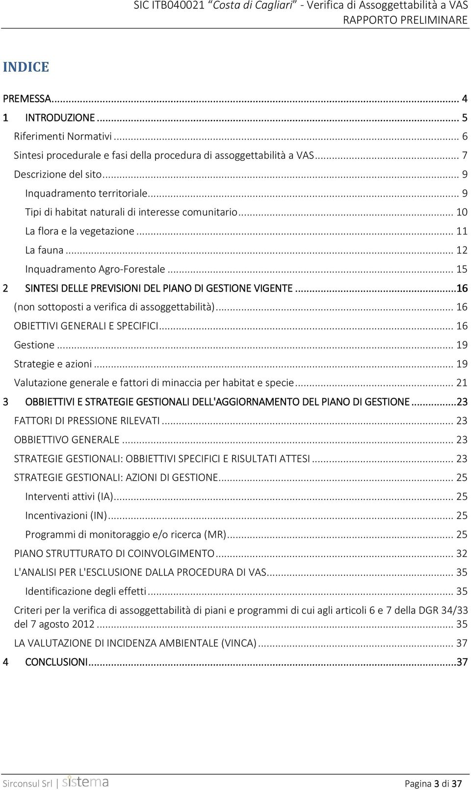 .. 15 2 SINTESI DELLE PREVISIONI DEL PIANO DI GESTIONE VIGENTE......16 (non sottoposti a verifica di assoggettabilità)... 16 OBIETTIVI GENERALI E SPECIFICI... 16 Gestione... 19 Strategie e azioni.