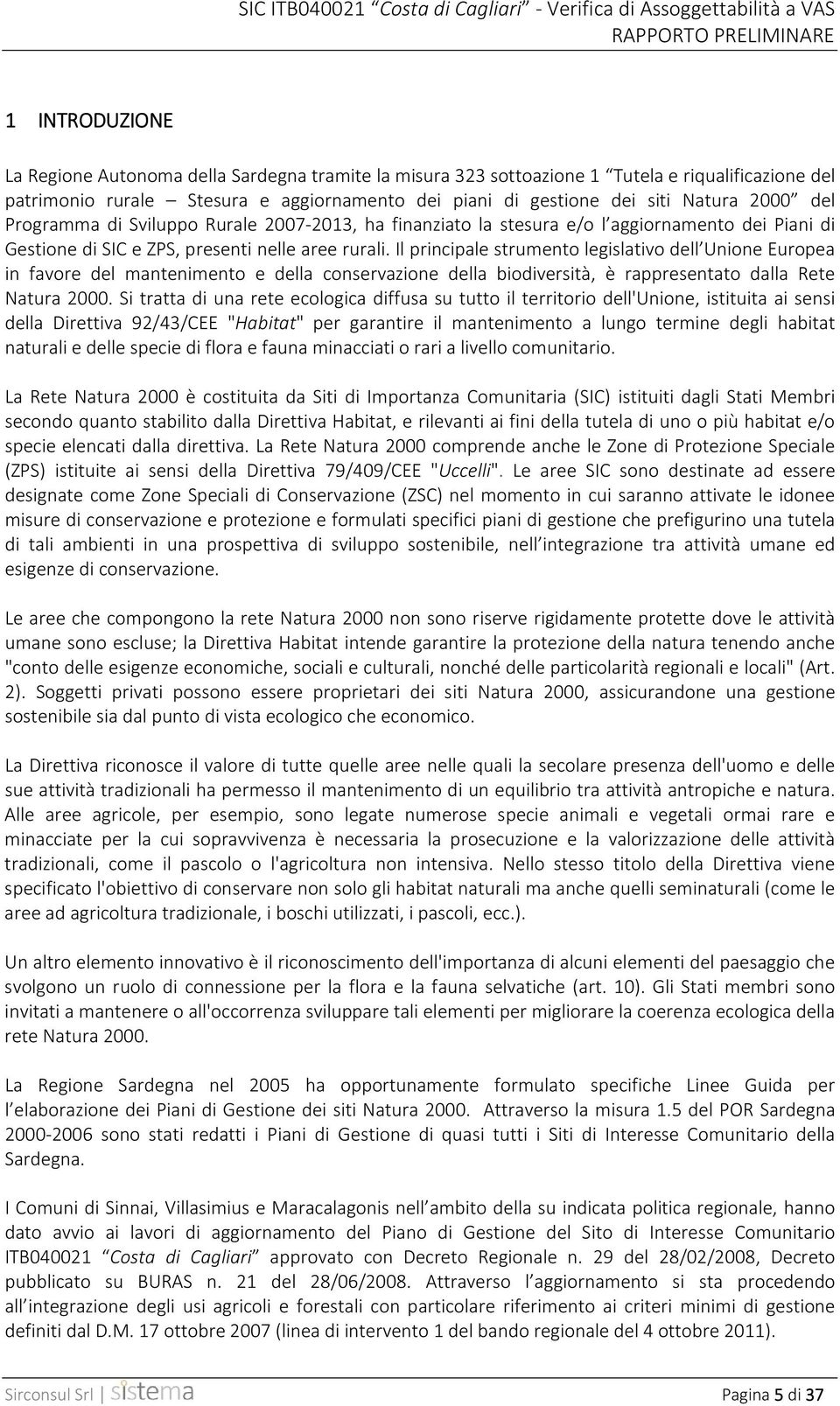 Il principale strumento legislativo dell Unione Europea in favore del mantenimento e della conservazione della biodiversità, è rappresentato dalla Rete Natura 2000.