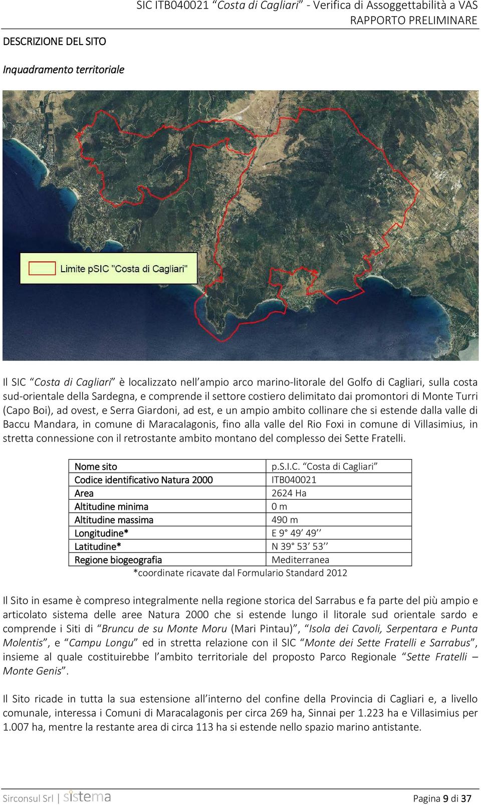 collinare che si estende dalla valle di Baccu Mandara, in comune di Maracalagonis, fino alla valle del Rio Foxi in comune di Villasimius, in stretta connessione con il retrostante ambito montano del