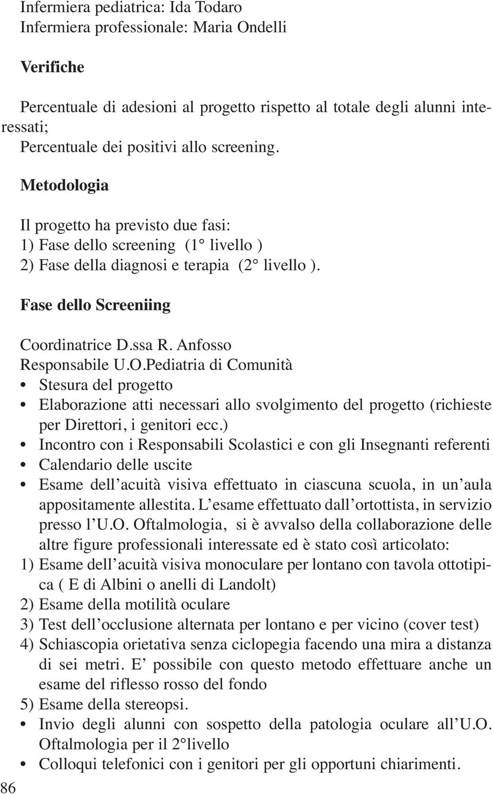 Anfosso Responsabile U.O.Pediatria di Comunità Stesura del progetto Elaborazione atti necessari allo svolgimento del progetto (richieste per Direttori, i genitori ecc.