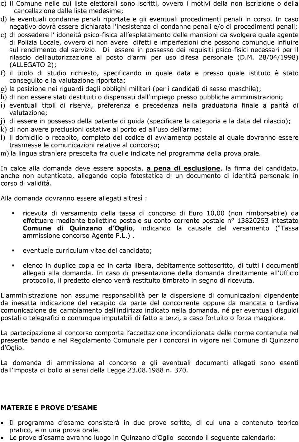 In caso negativo dovrà essere dichiarata l'inesistenza di condanne penali e/o di procedimenti penali; e) di possedere l idoneità psico-fisica all espletamento delle mansioni da svolgere quale agente