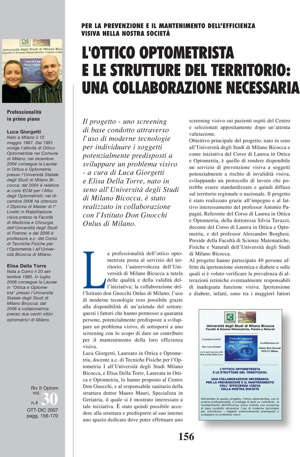 Dal 1991 svolge l'attività di Ottico Optometrista nel Comune di Milano; nel dicembre 2004 consegue la Laurea in Ottica e Optometria presso l'università Statale degli Studi di Milano Bicocca; dal 2004