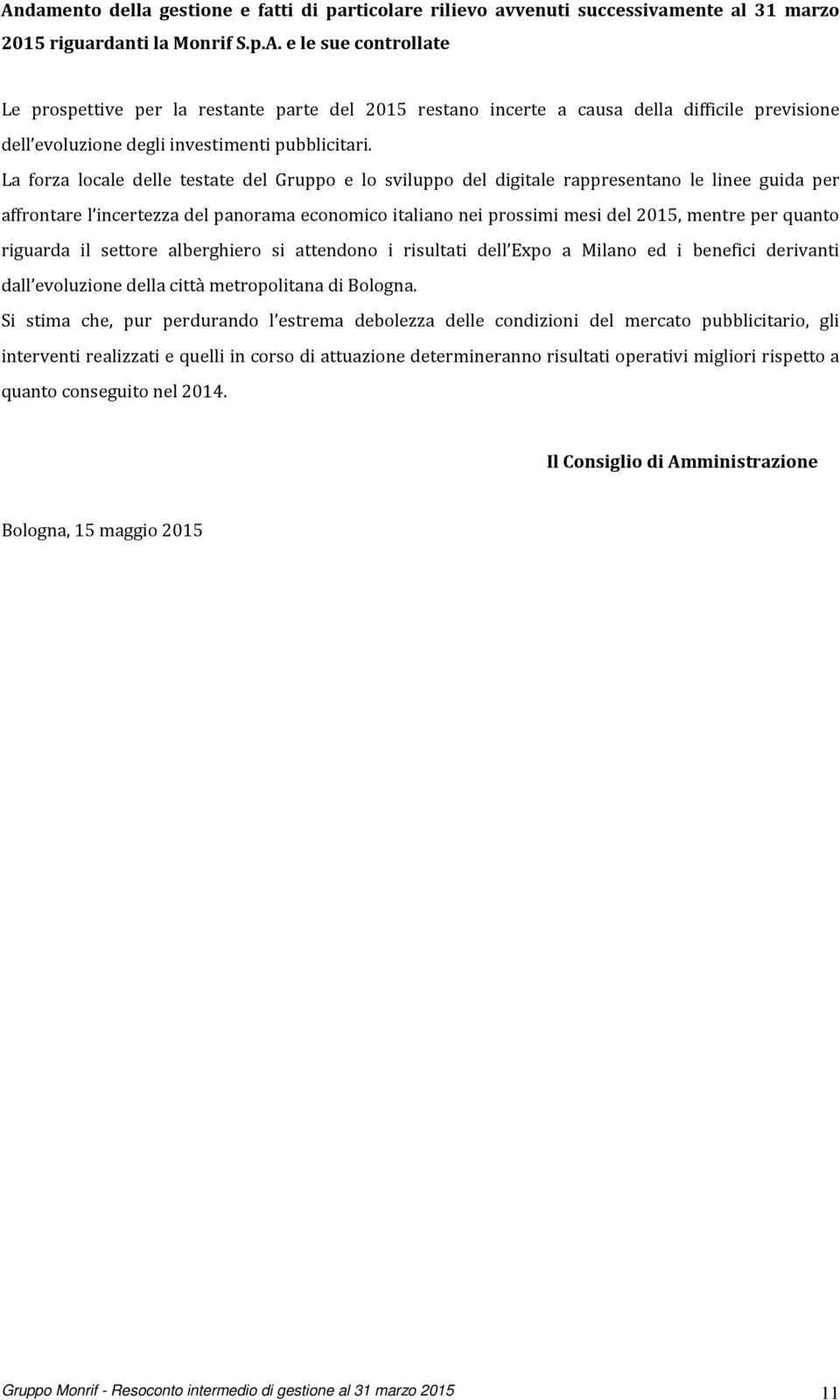 quanto riguarda il settore alberghiero si attendono i risultati dell Expo a Milano ed i benefici derivanti dall evoluzione della città metropolitana di Bologna.