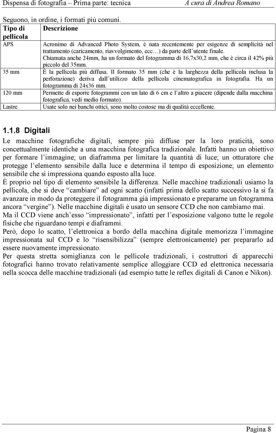 Chiamata anche 24mm, ha un formato del fotogramma di 16,7x30,2 mm, che è circa il 42% più piccolo del 35mm. 35 mm È la pellicola più diffusa.