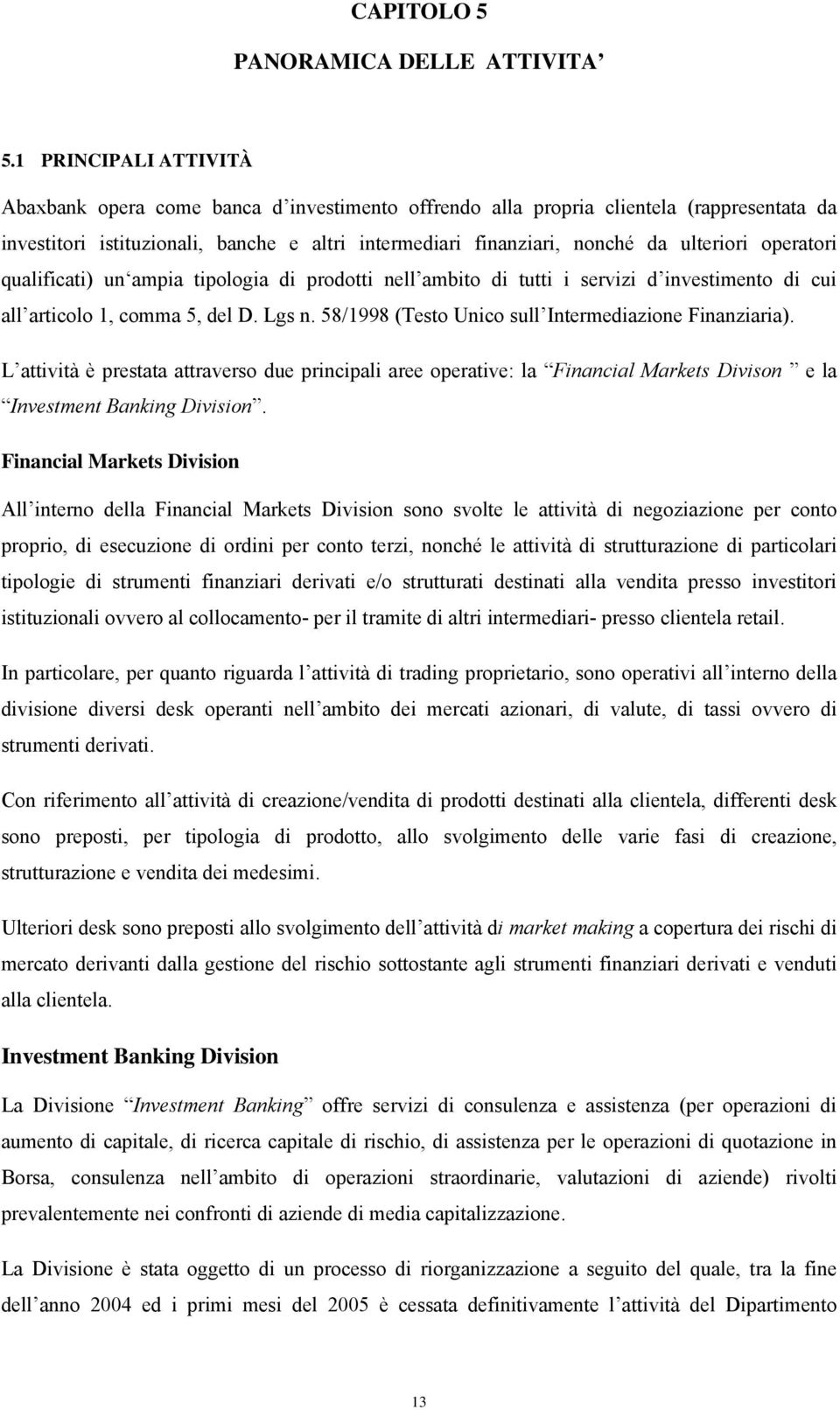 operatori qualificati) un ampia tipologia di prodotti nell ambito di tutti i servizi d investimento di cui all articolo 1, comma 5, del D. Lgs n.