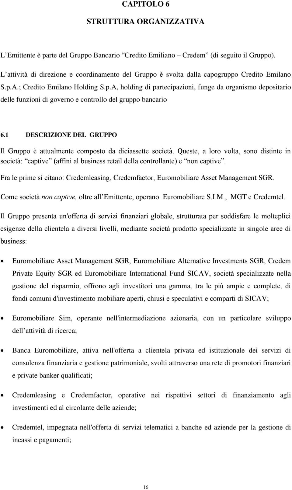 1 DESCRIZIONE DEL GRUPPO Il Gruppo è attualmente composto da diciassette società. Queste, a loro volta, sono distinte in società: captive (affini al business retail della controllante) e non captive.