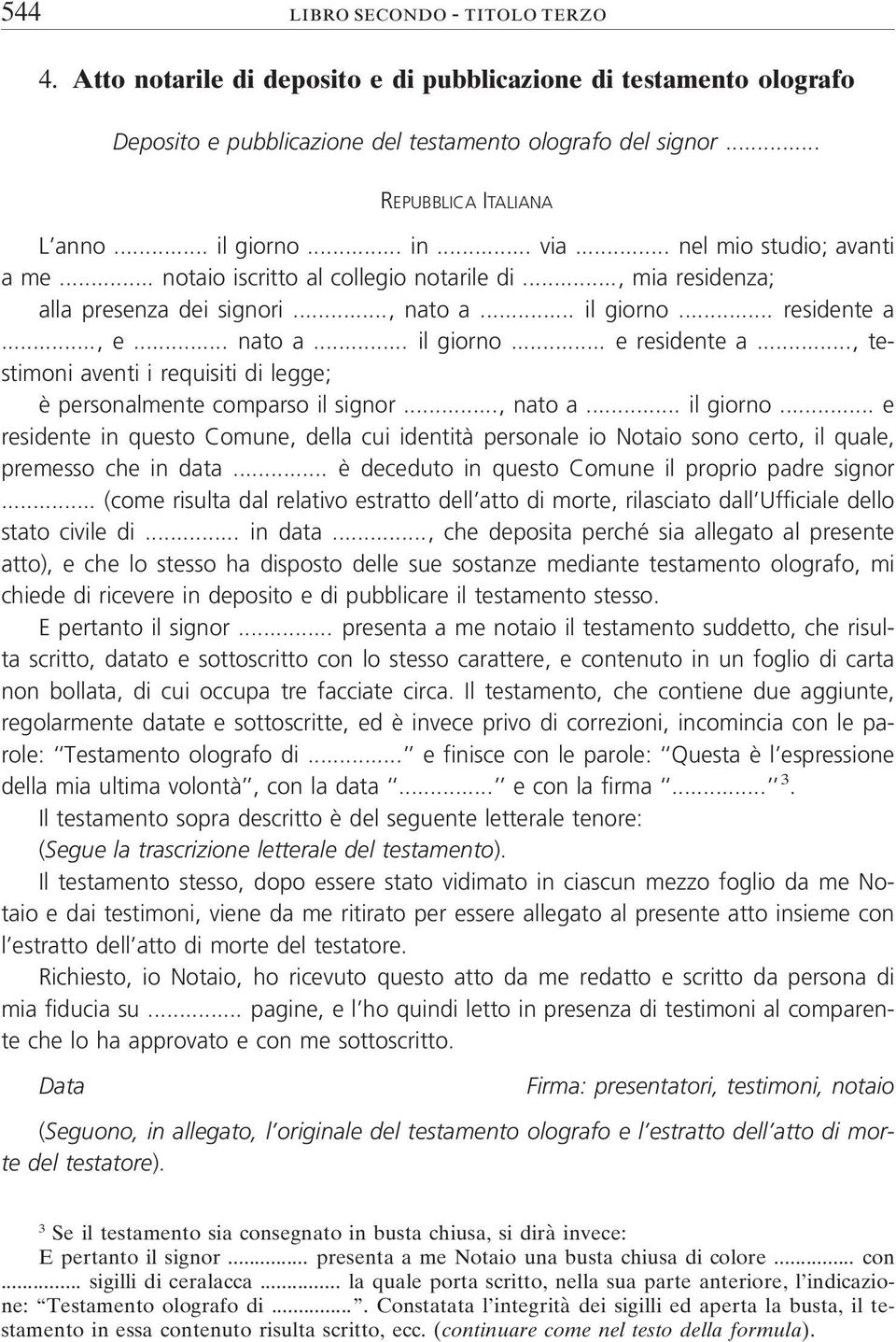 .., testimoni aventi i requisiti di legge; è personalmente comparso il signor..., nato a... il giorno.