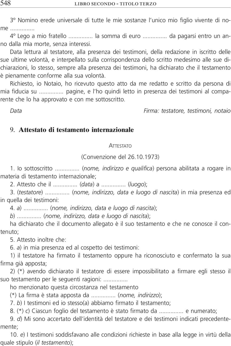 lettura al testatore, alla presenza dei testimoni, della redazione in iscritto delle sue ultime volontà, e interpellato sulla corrispondenza dello scritto medesimo alle sue dichiarazioni, lo stesso,